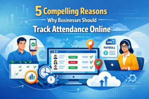 5 Compelling Reasons Why Businesses Should Track Attendance Online