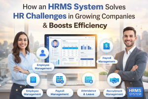 How an HRMS System Solves HR Challenges in Growing Companies & Boosts Efficiency